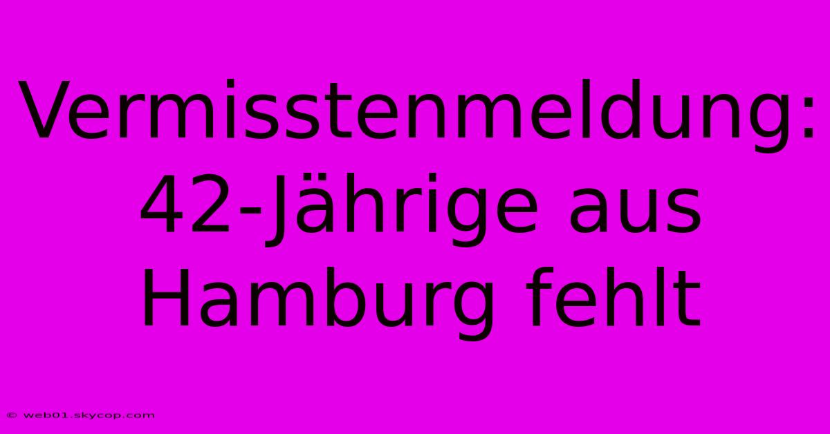 Vermisstenmeldung: 42-Jährige Aus Hamburg Fehlt