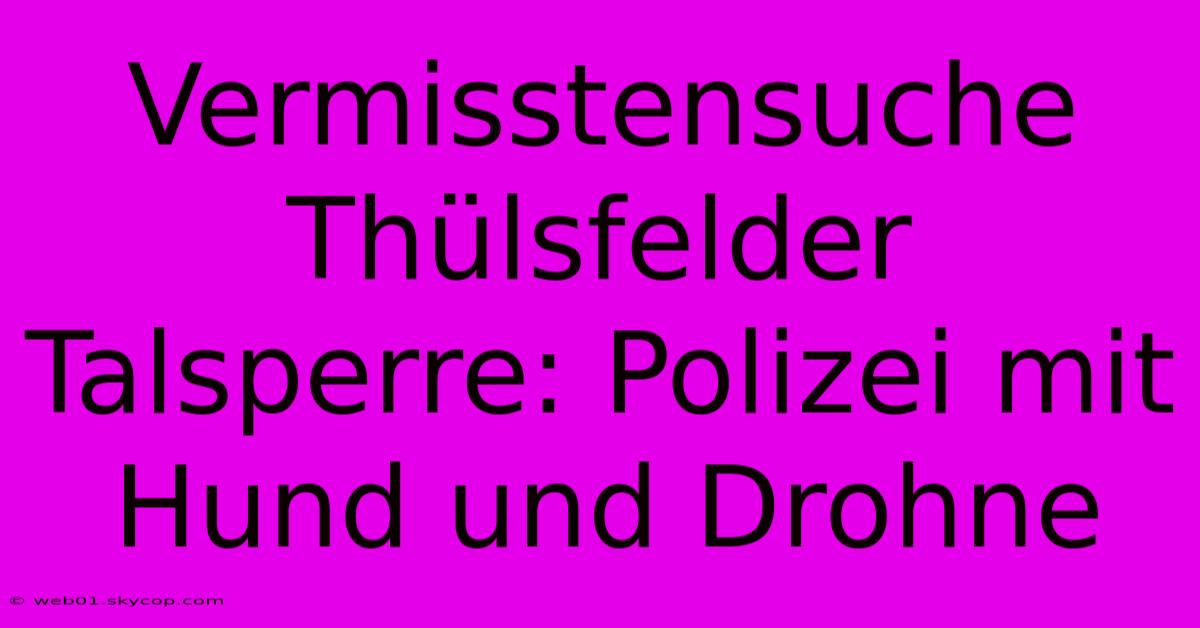 Vermisstensuche Thülsfelder Talsperre: Polizei Mit Hund Und Drohne