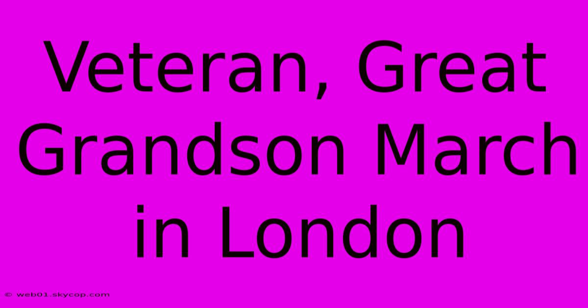 Veteran, Great Grandson March In London