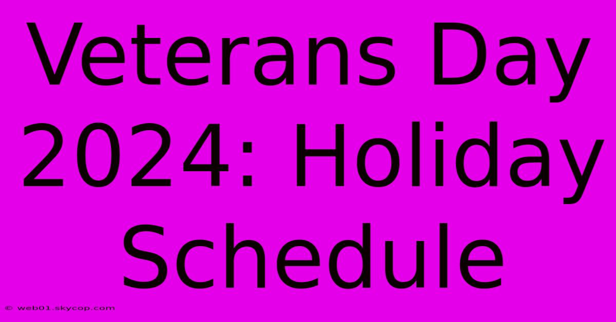 Veterans Day 2024: Holiday Schedule