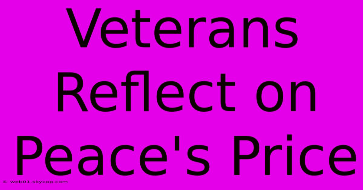 Veterans Reflect On Peace's Price