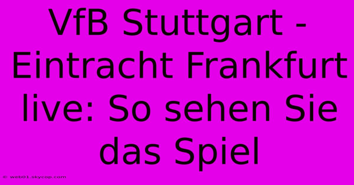 VfB Stuttgart - Eintracht Frankfurt Live: So Sehen Sie Das Spiel