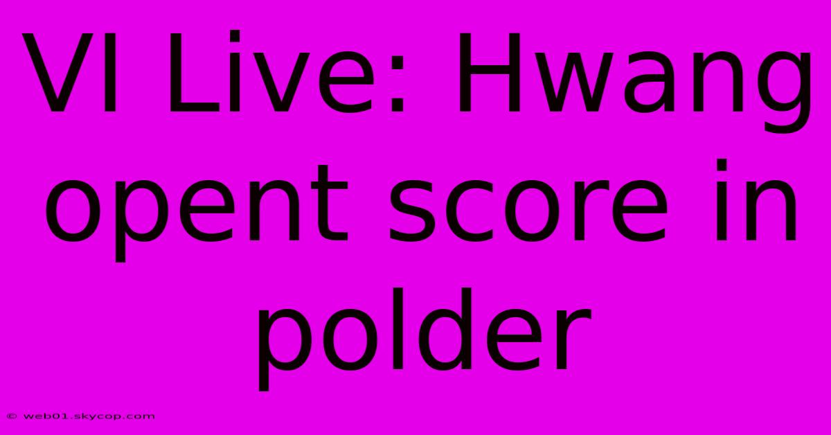 VI Live: Hwang Opent Score In Polder