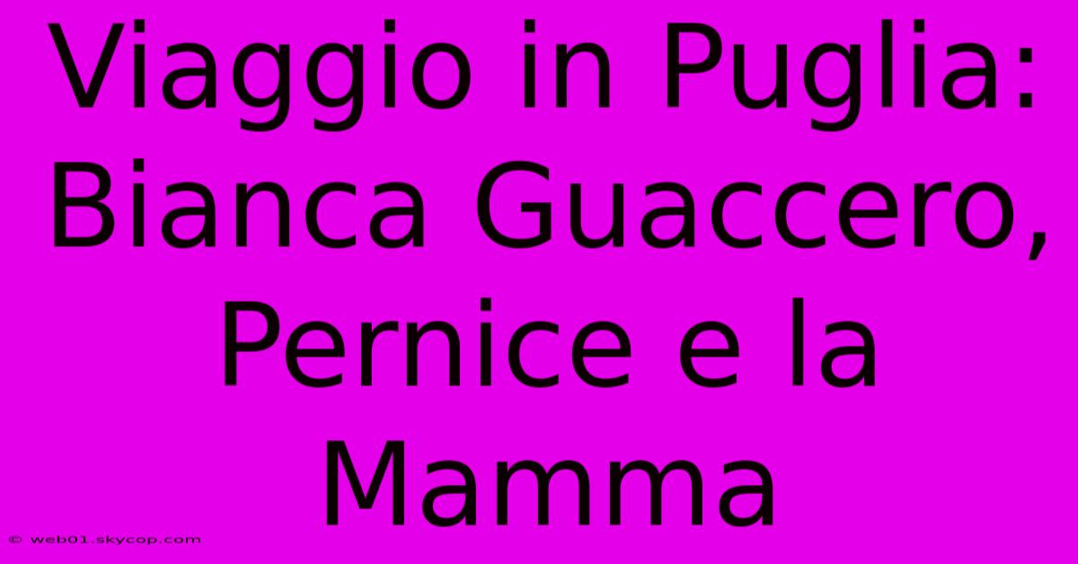 Viaggio In Puglia: Bianca Guaccero, Pernice E La Mamma