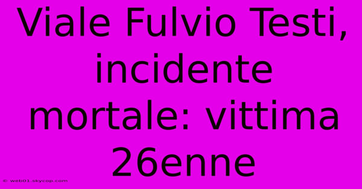 Viale Fulvio Testi, Incidente Mortale: Vittima 26enne