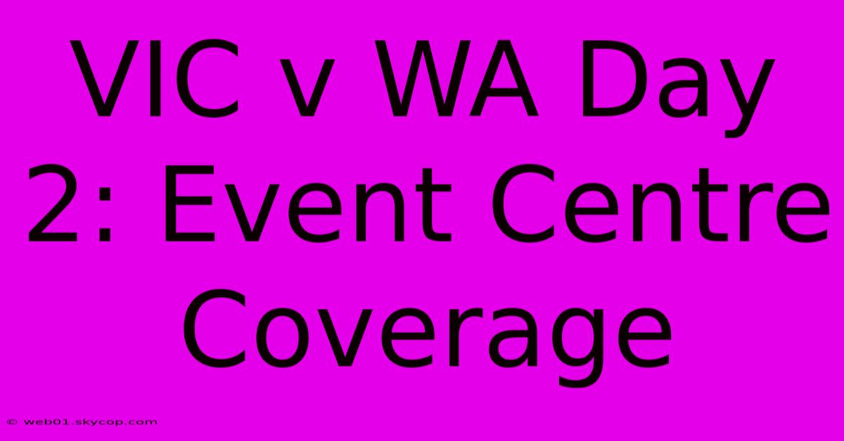 VIC V WA Day 2: Event Centre Coverage