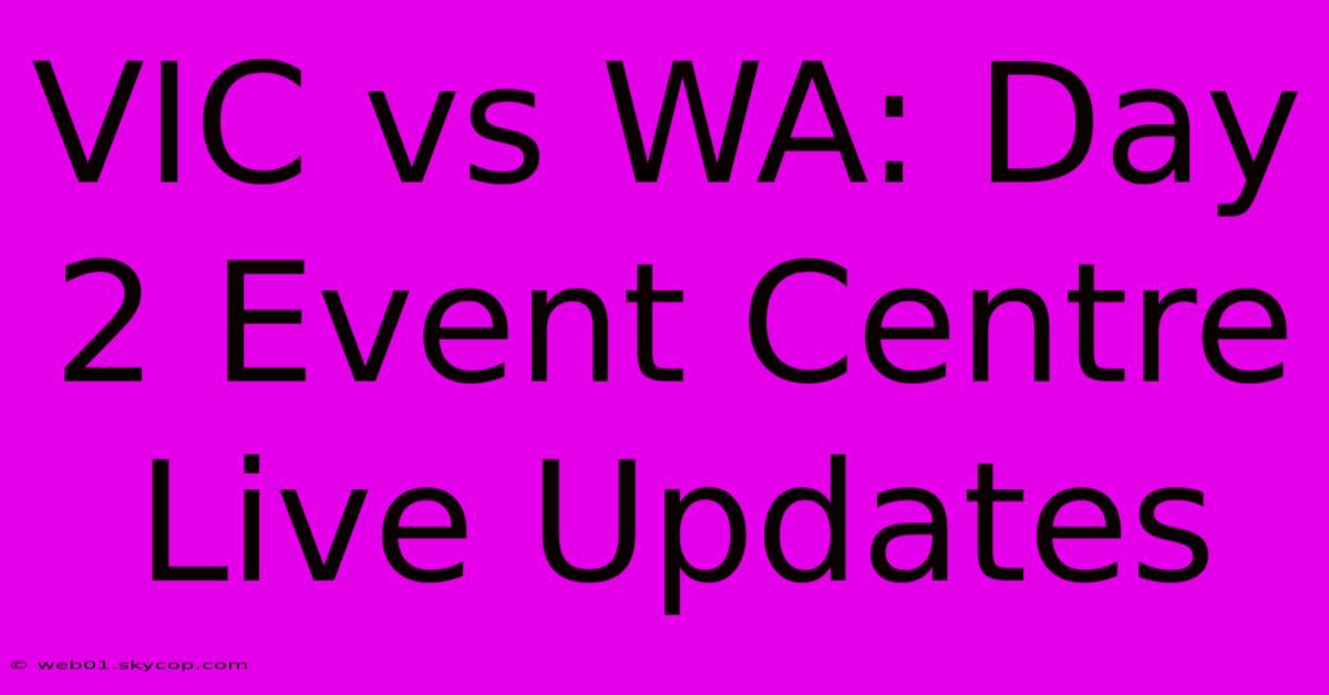 VIC Vs WA: Day 2 Event Centre Live Updates