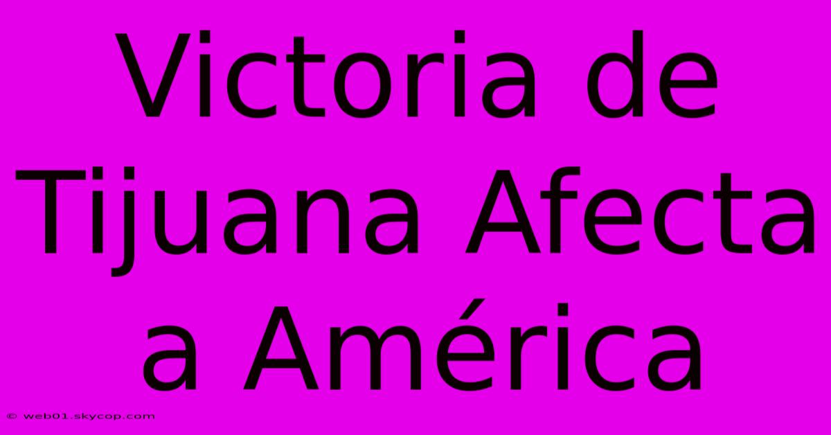 Victoria De Tijuana Afecta A América