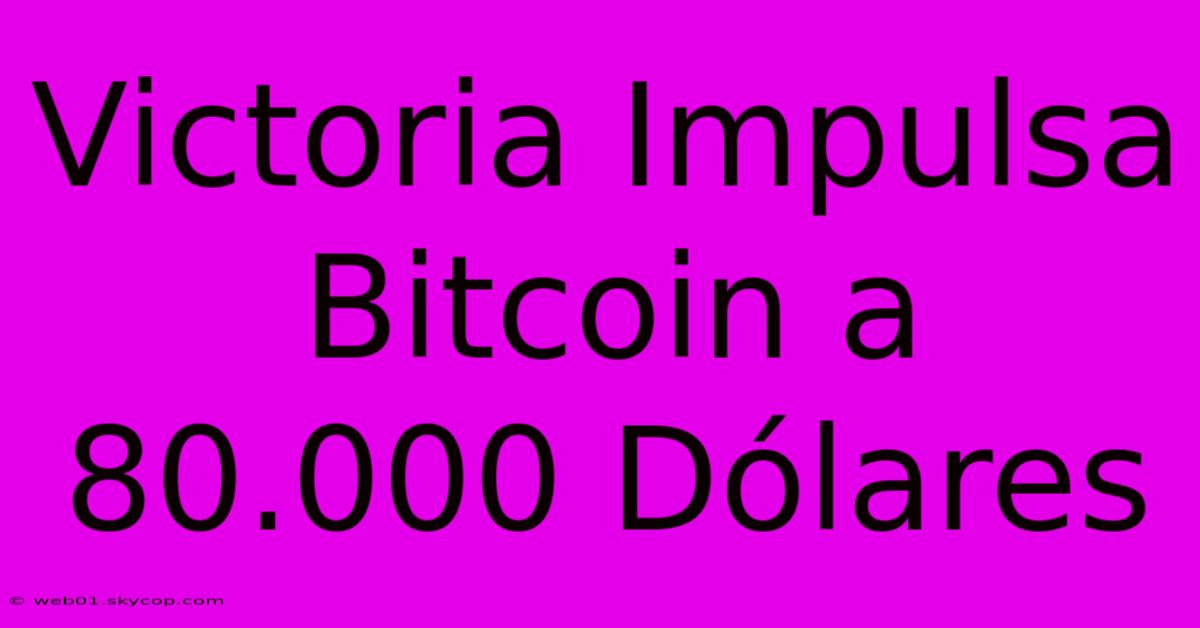 Victoria Impulsa Bitcoin A 80.000 Dólares