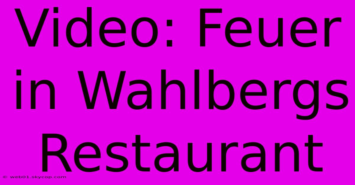 Video: Feuer In Wahlbergs Restaurant