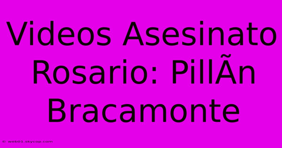 Videos Asesinato Rosario: PillÃ­n Bracamonte