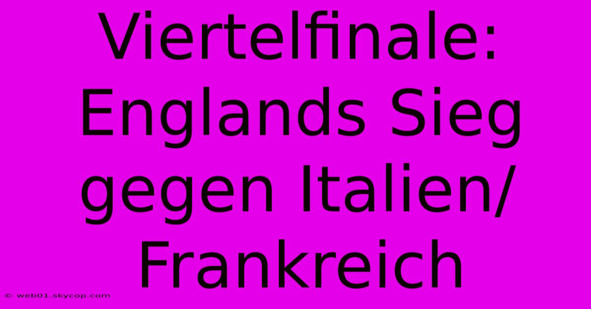 Viertelfinale: Englands Sieg Gegen Italien/Frankreich