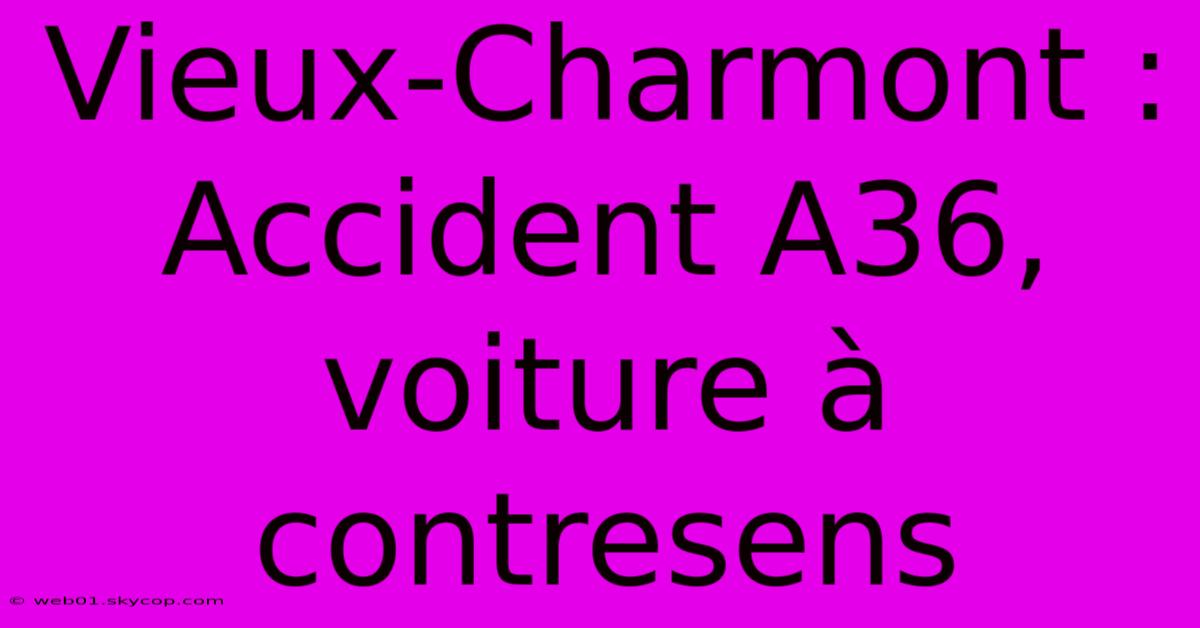 Vieux-Charmont : Accident A36, Voiture À Contresens 