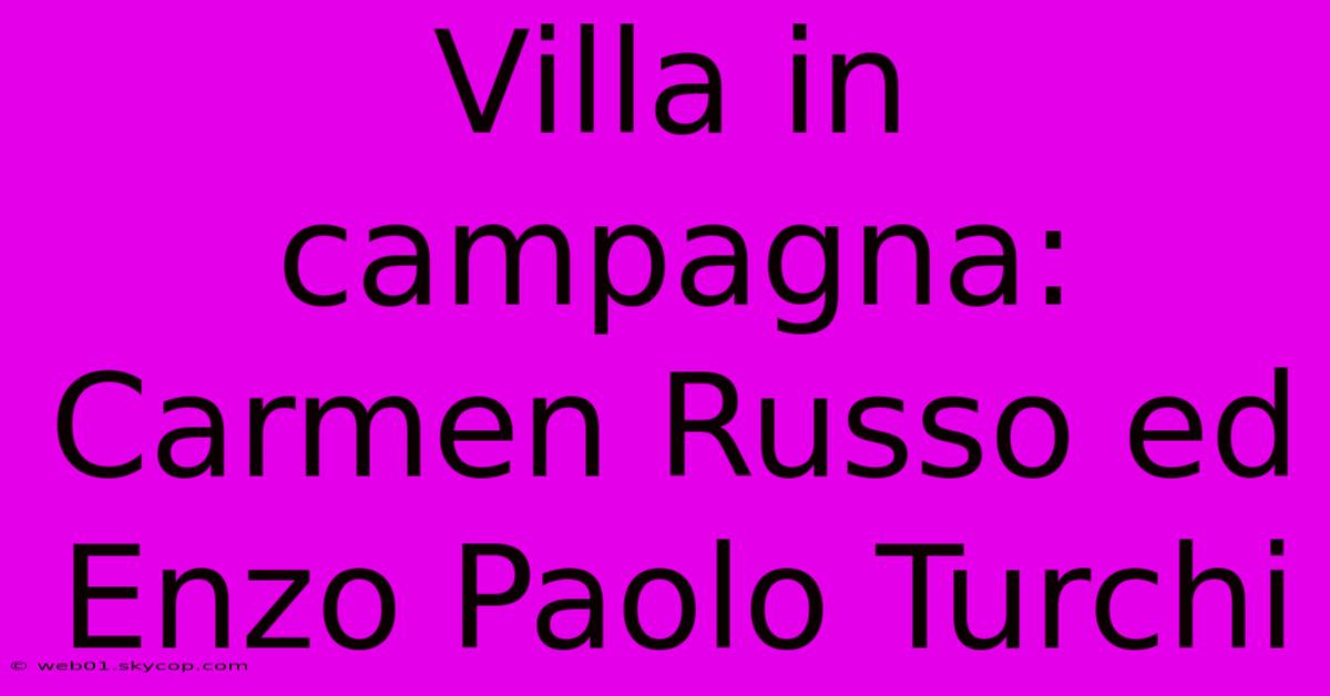 Villa In Campagna: Carmen Russo Ed Enzo Paolo Turchi