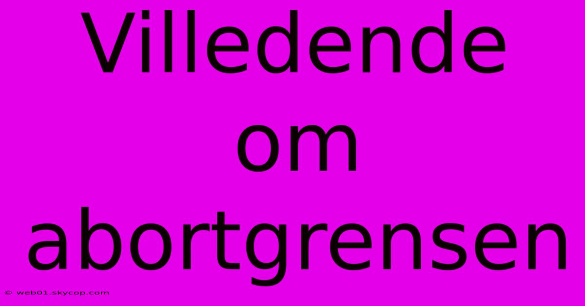 Villedende Om Abortgrensen