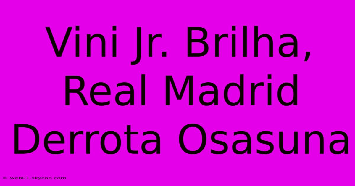 Vini Jr. Brilha, Real Madrid Derrota Osasuna