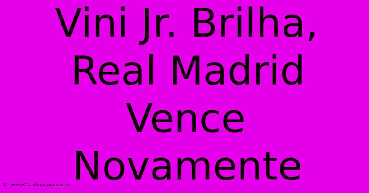 Vini Jr. Brilha, Real Madrid Vence Novamente