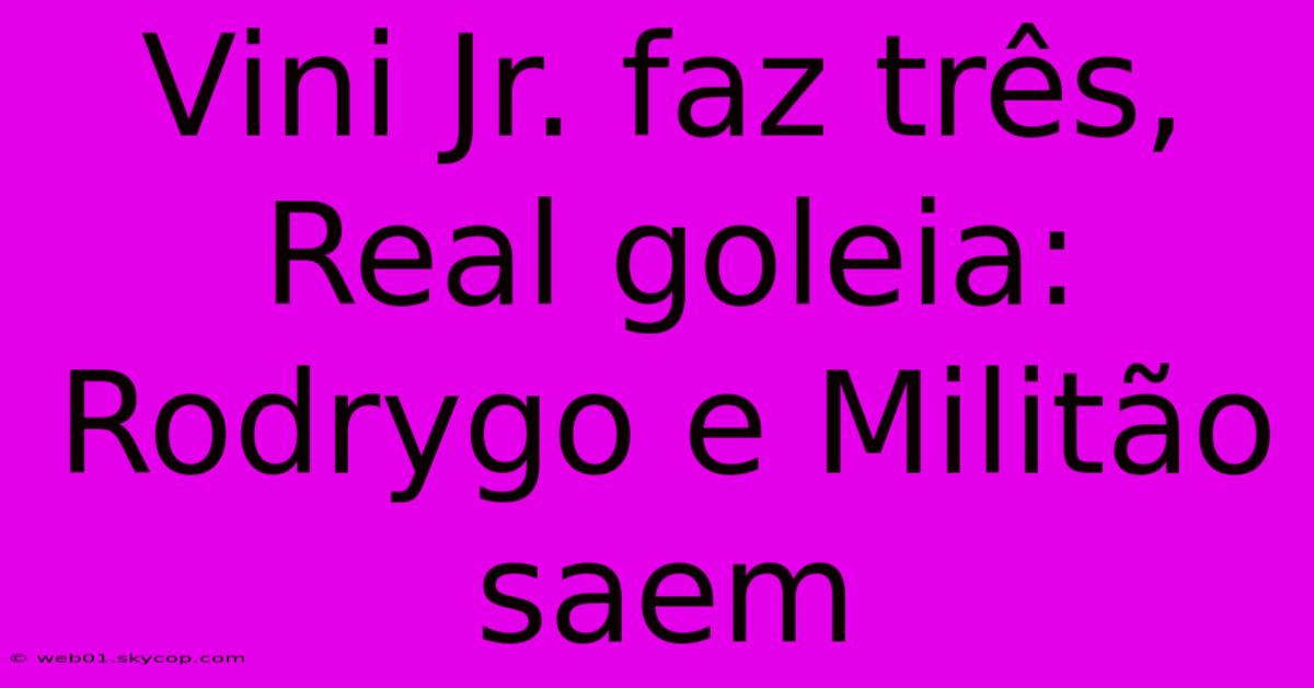 Vini Jr. Faz Três, Real Goleia: Rodrygo E Militão Saem 