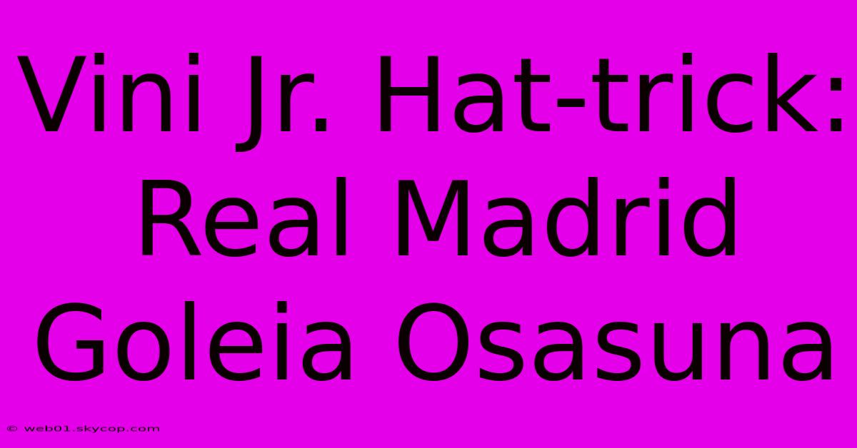 Vini Jr. Hat-trick: Real Madrid Goleia Osasuna