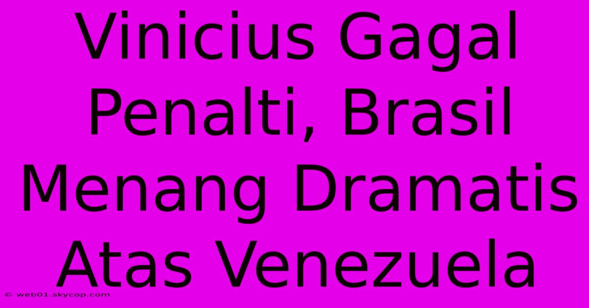 Vinicius Gagal Penalti, Brasil Menang Dramatis Atas Venezuela