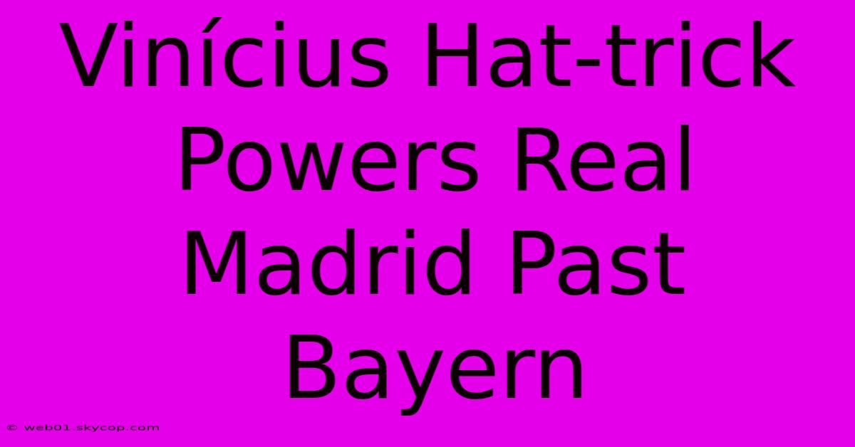 Vinícius Hat-trick Powers Real Madrid Past Bayern