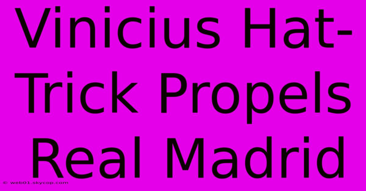 Vinicius Hat-Trick Propels Real Madrid