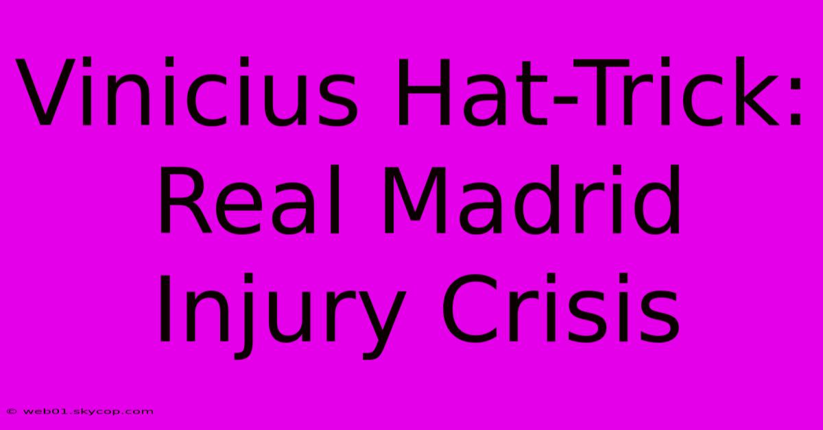 Vinicius Hat-Trick: Real Madrid Injury Crisis