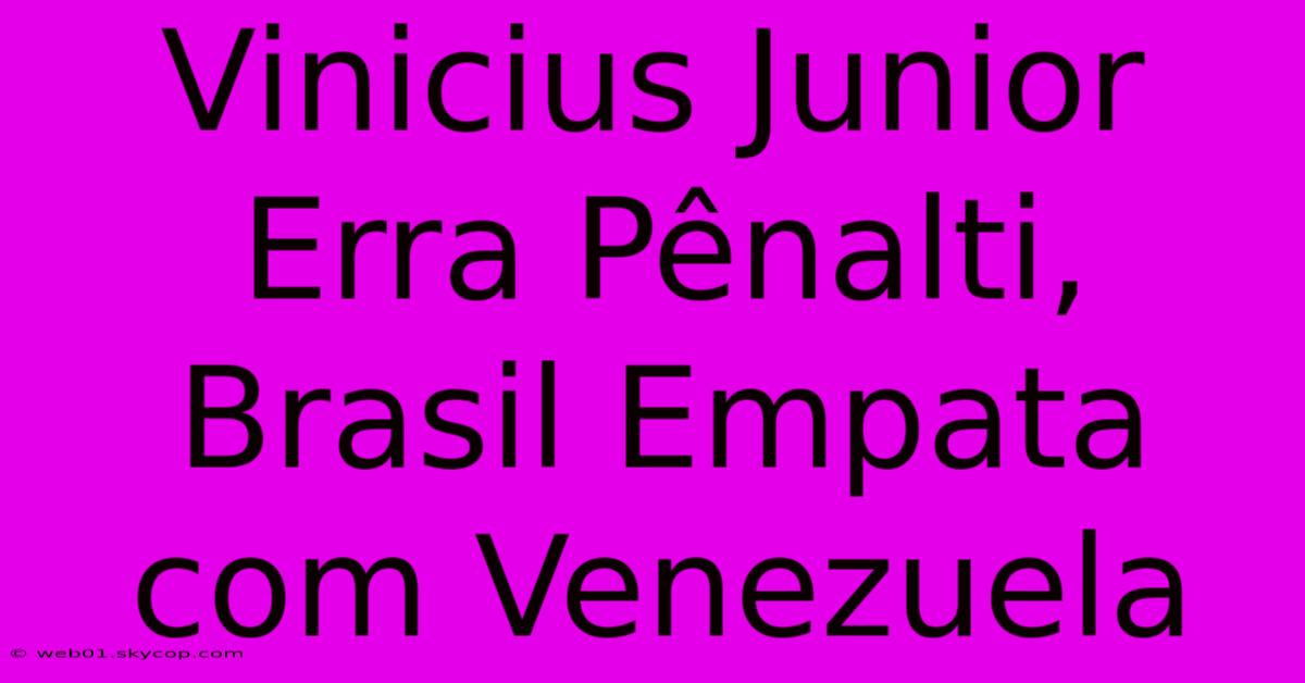 Vinicius Junior Erra Pênalti, Brasil Empata Com Venezuela