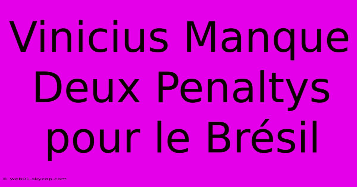 Vinicius Manque Deux Penaltys Pour Le Brésil