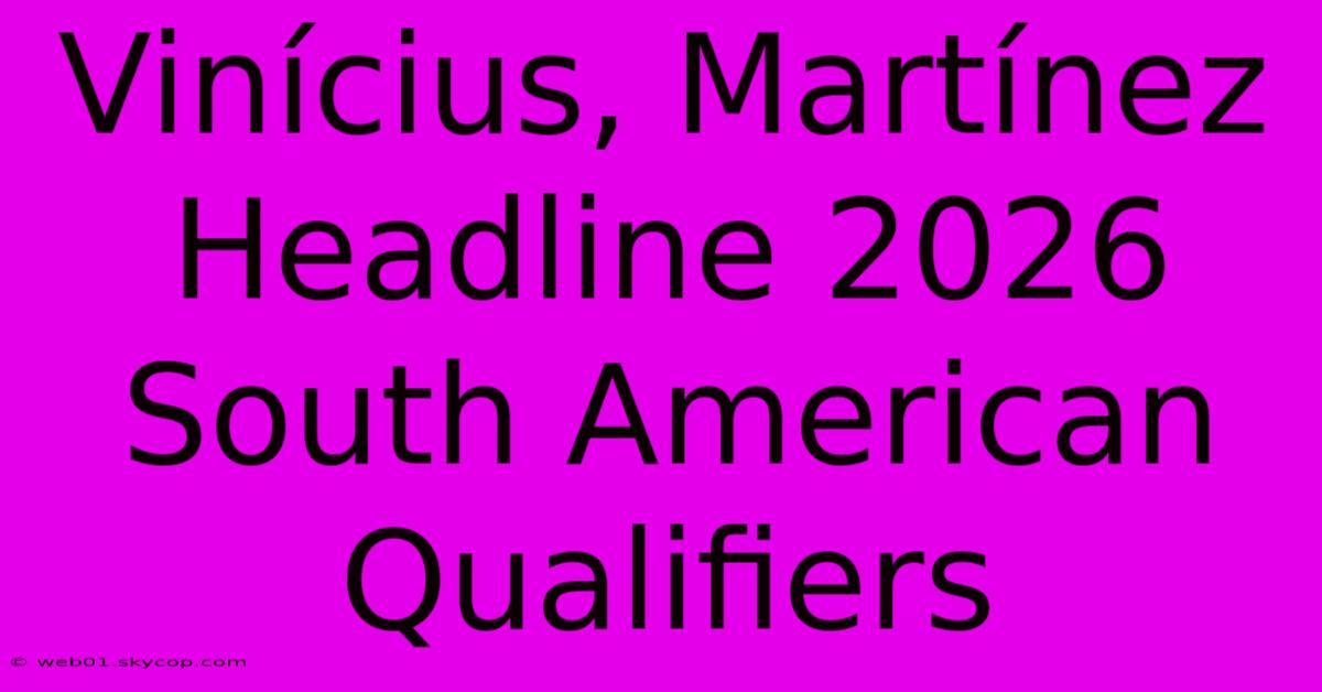 Vinícius, Martínez Headline 2026 South American Qualifiers