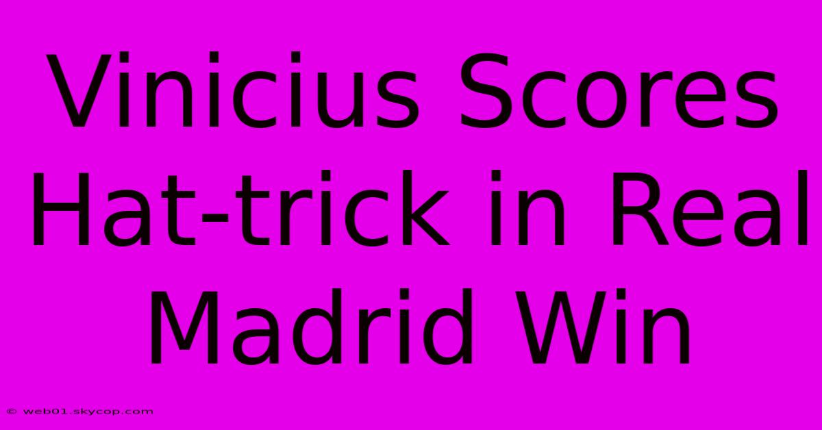 Vinicius Scores Hat-trick In Real Madrid Win 