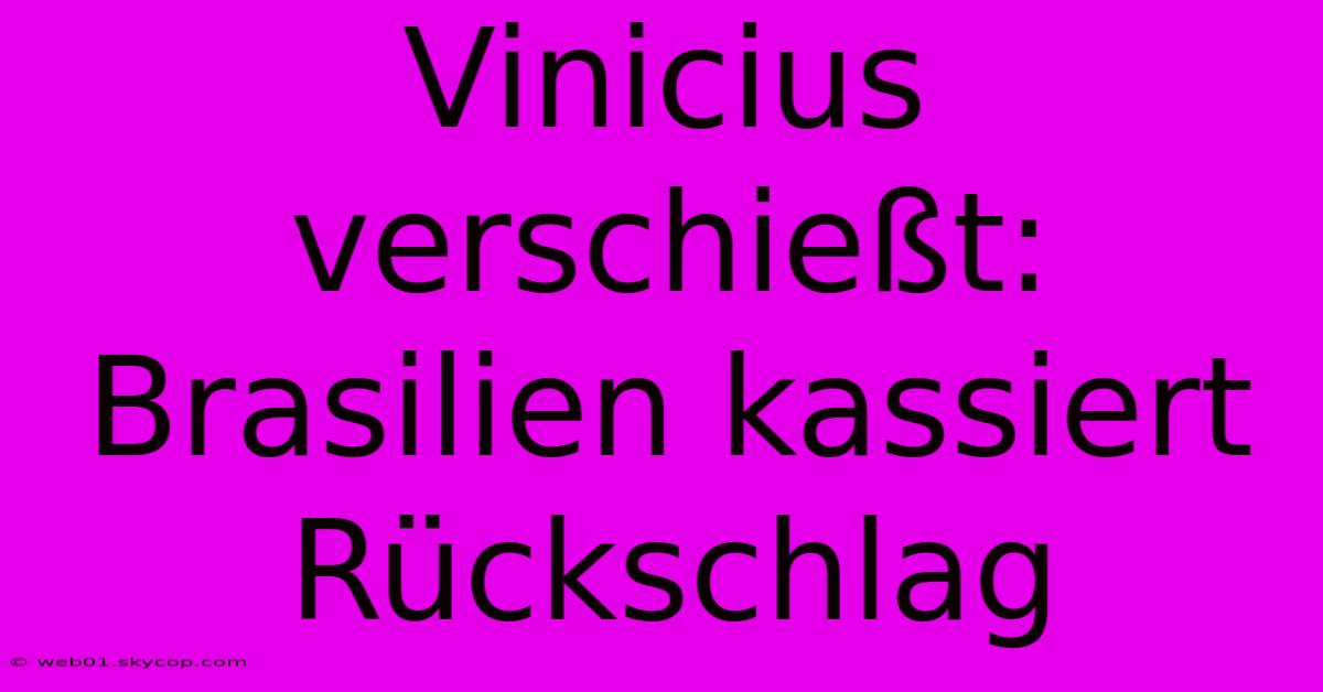 Vinicius Verschießt: Brasilien Kassiert Rückschlag