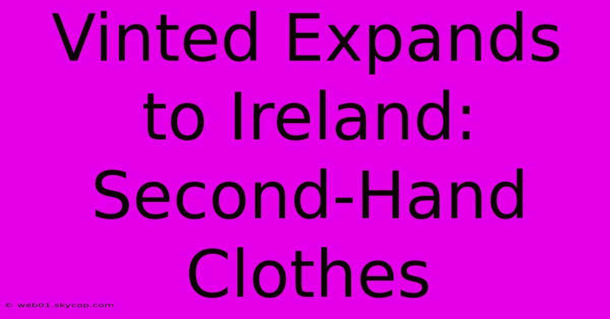 Vinted Expands To Ireland: Second-Hand Clothes