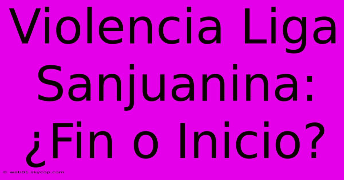 Violencia Liga Sanjuanina: ¿Fin O Inicio?