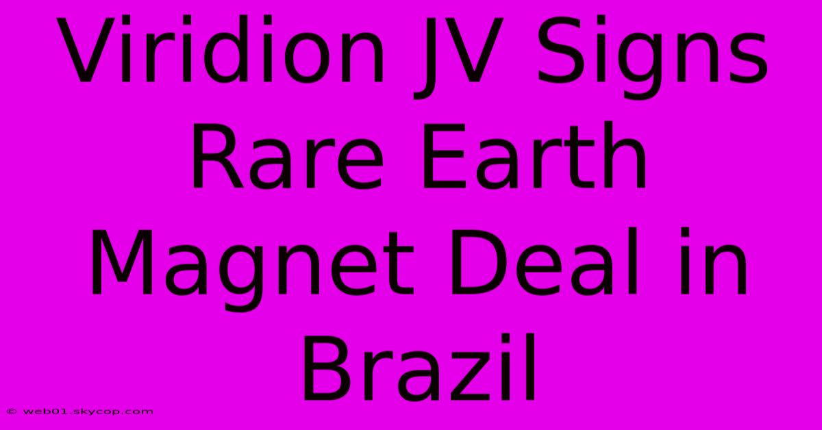 Viridion JV Signs Rare Earth Magnet Deal In Brazil