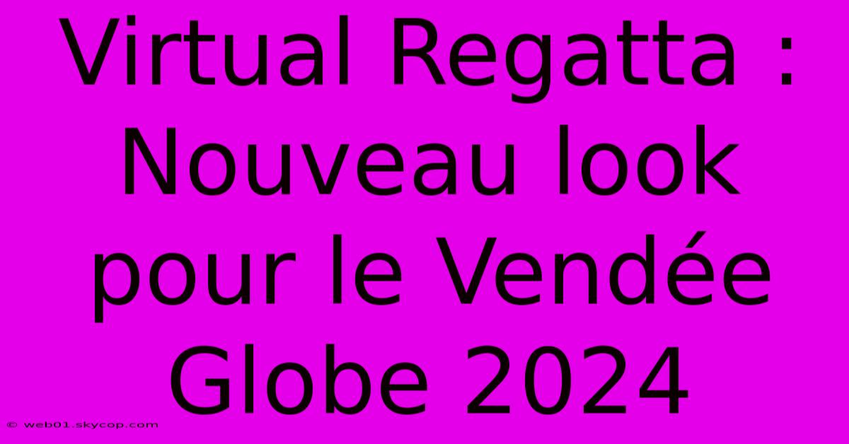 Virtual Regatta : Nouveau Look Pour Le Vendée Globe 2024