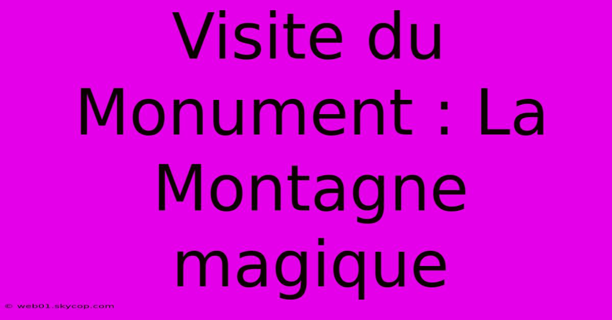 Visite Du Monument : La Montagne Magique 