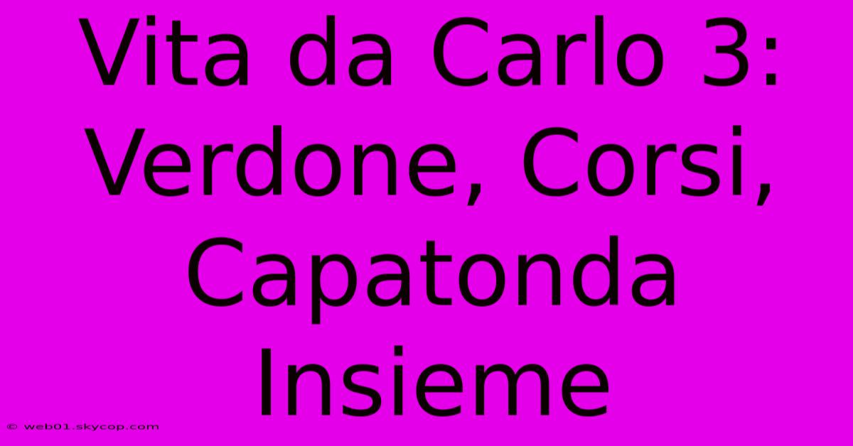 Vita Da Carlo 3: Verdone, Corsi, Capatonda Insieme 