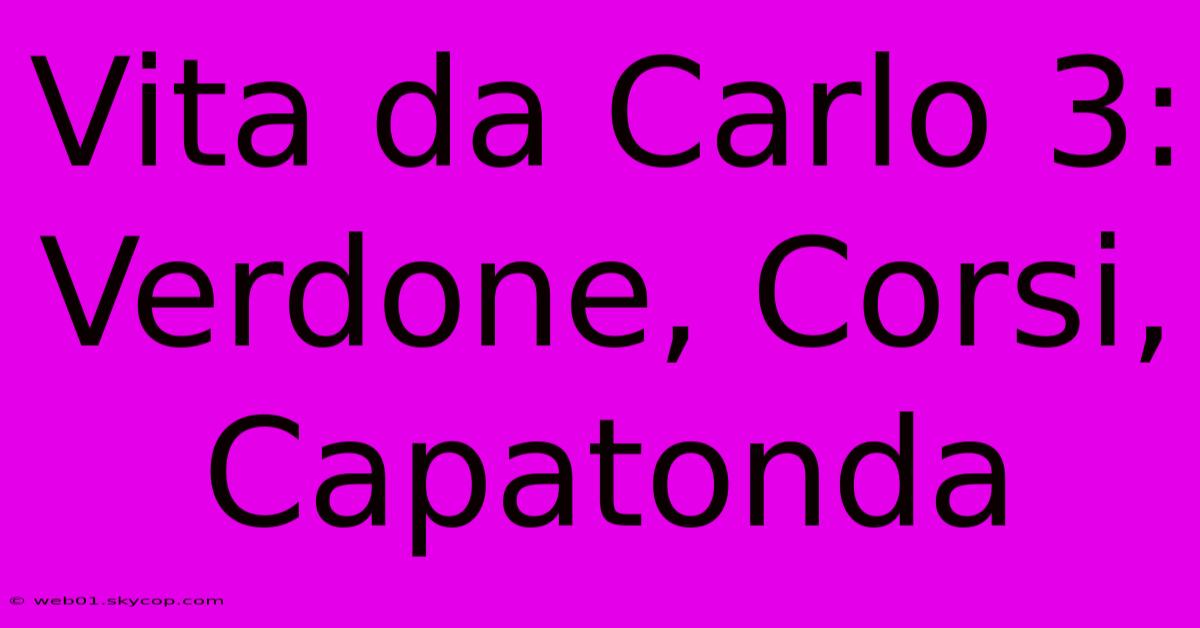 Vita Da Carlo 3: Verdone, Corsi, Capatonda