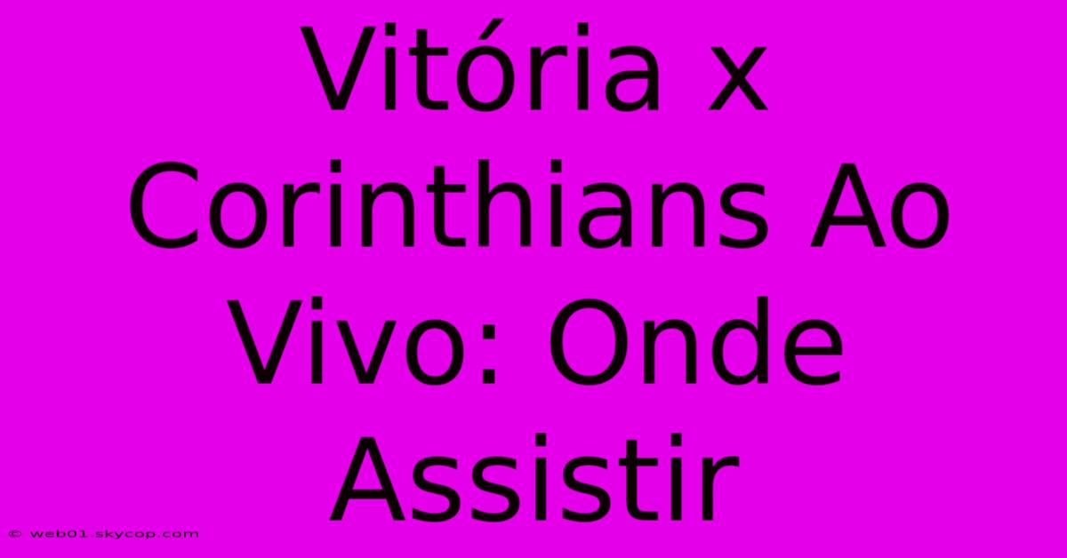 Vitória X Corinthians Ao Vivo: Onde Assistir