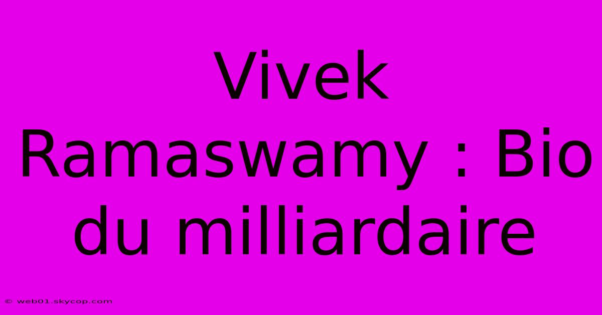 Vivek Ramaswamy : Bio Du Milliardaire