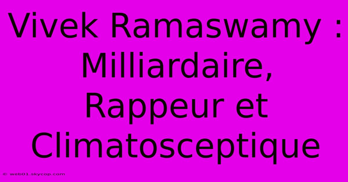 Vivek Ramaswamy : Milliardaire, Rappeur Et Climatosceptique