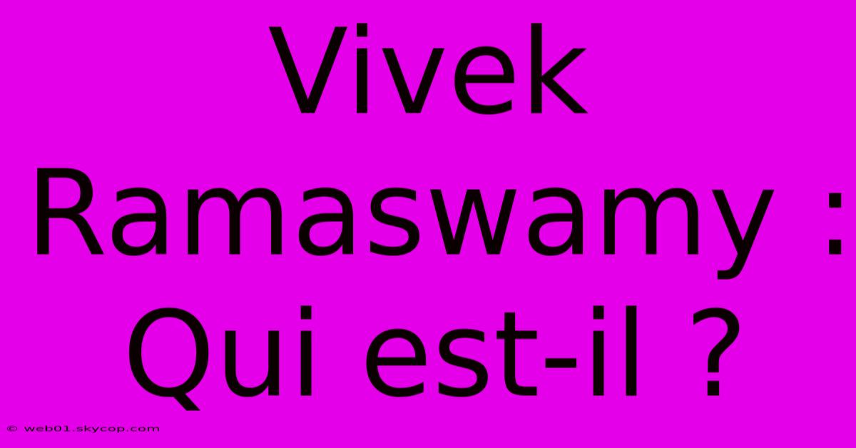 Vivek Ramaswamy : Qui Est-il ?