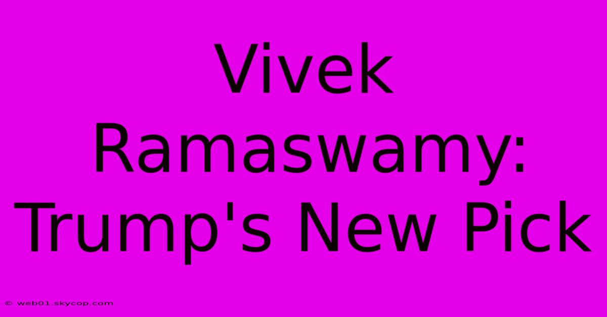 Vivek Ramaswamy: Trump's New Pick 