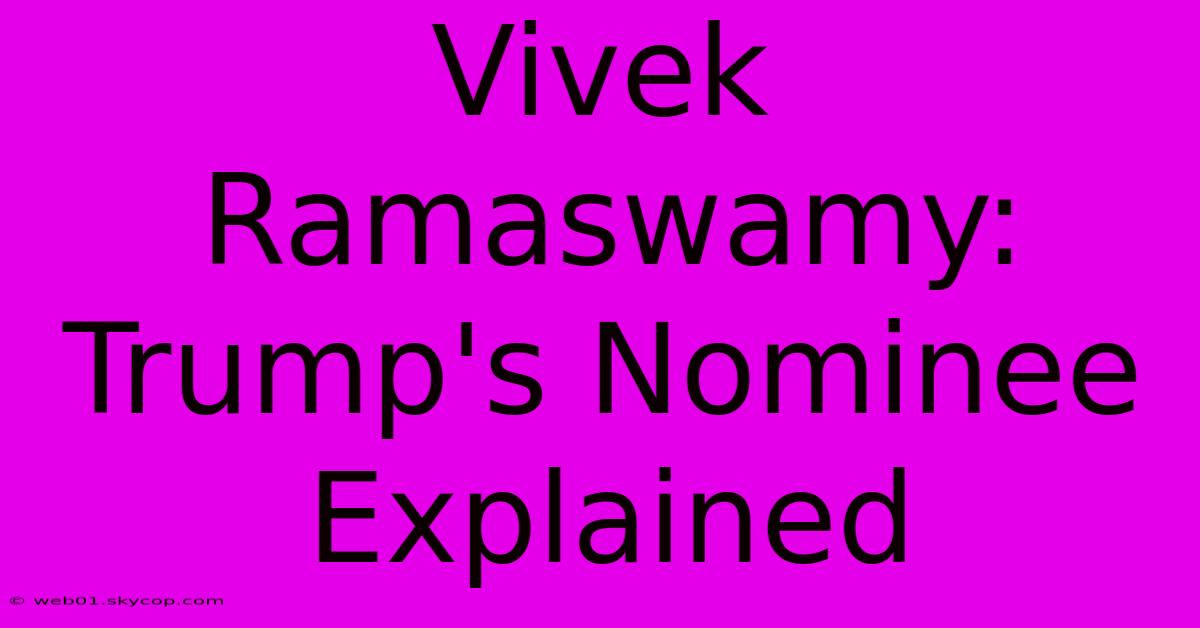 Vivek Ramaswamy: Trump's Nominee Explained