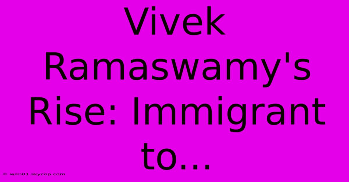 Vivek Ramaswamy's Rise: Immigrant To...