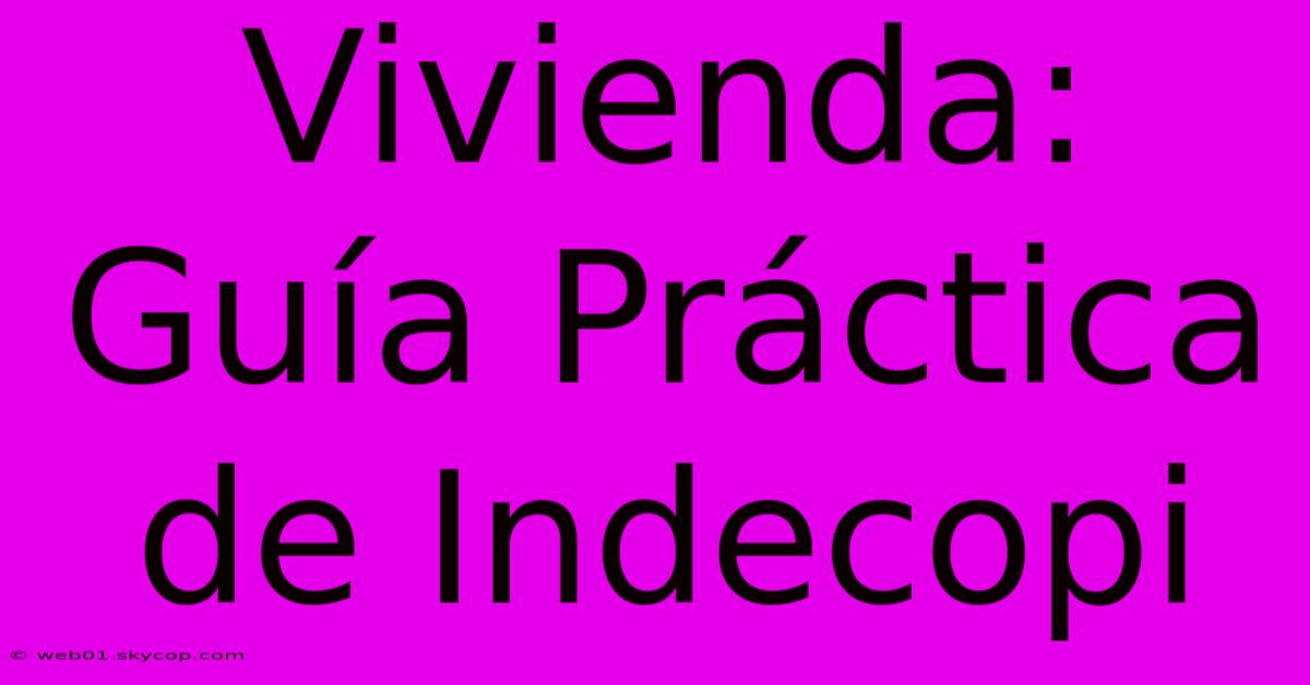 Vivienda: Guía Práctica De Indecopi 