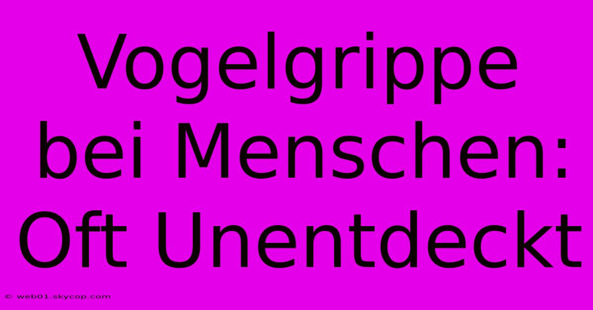 Vogelgrippe Bei Menschen: Oft Unentdeckt