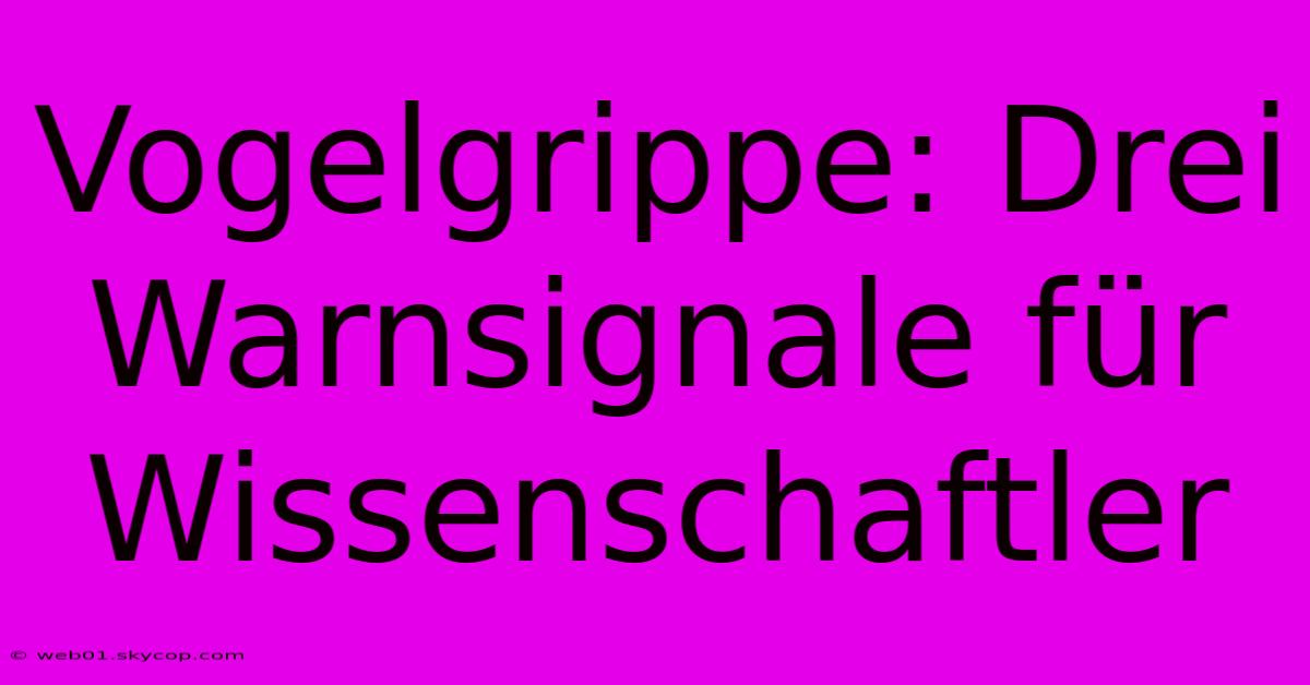 Vogelgrippe: Drei Warnsignale Für Wissenschaftler