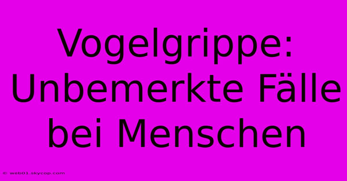 Vogelgrippe: Unbemerkte Fälle Bei Menschen 